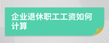 企業(yè)退休職工工資如何計(jì)算