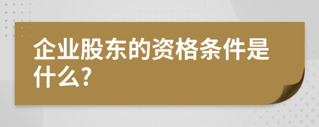 企業(yè)股東的資格條件是什么?