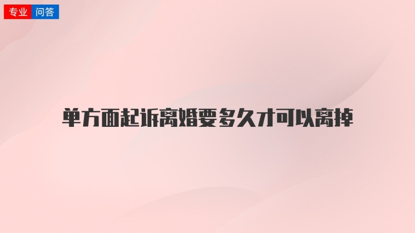 单方面起诉离婚要多久才可以离掉