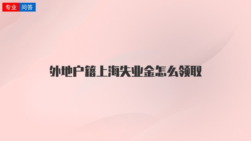 外地户籍上海失业金怎么领取