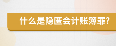 什么是隱匿會計(jì)賬簿罪?