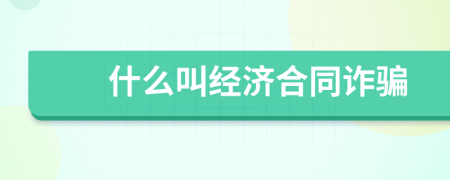 什么叫經(jīng)濟(jì)合同詐騙