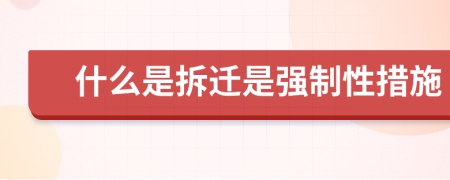 什么是拆遷是強(qiáng)制性措施