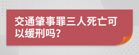 交通肇事罪三人死亡可以緩刑嗎？