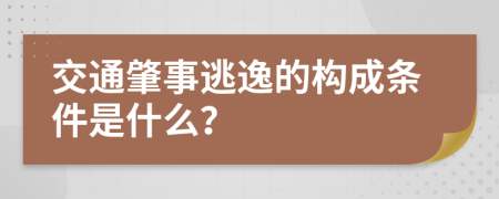 交通肇事逃逸的構(gòu)成條件是什么？