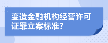 變?cè)旖鹑跈C(jī)構(gòu)經(jīng)營許可證罪立案標(biāo)準(zhǔn)?