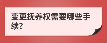 變更撫養(yǎng)權(quán)需要哪些手續(xù)？