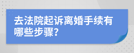去法院起訴離婚手續(xù)有哪些步驟？