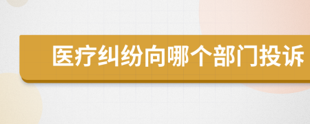 醫(yī)療糾紛向哪個(gè)部門投訴
