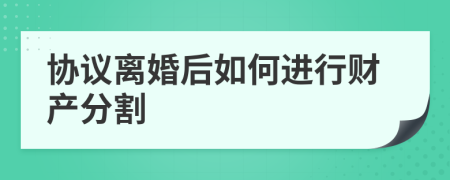 協(xié)議離婚后如何進(jìn)行財(cái)產(chǎn)分割