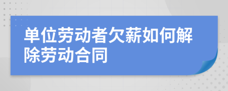單位勞動者欠薪如何解除勞動合同