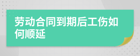 勞動合同到期后工傷如何順延