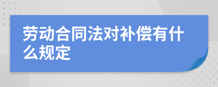 勞動(dòng)合同法對補(bǔ)償有什么規(guī)定