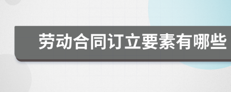 勞動(dòng)合同訂立要素有哪些
