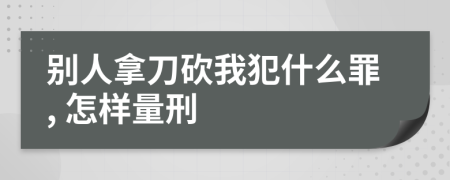 別人拿刀砍我犯什么罪, 怎樣量刑