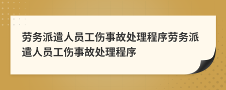勞務派遣人員工傷事故處理程序勞務派遣人員工傷事故處理程序