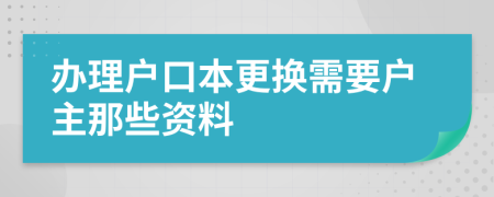辦理戶口本更換需要戶主那些資料