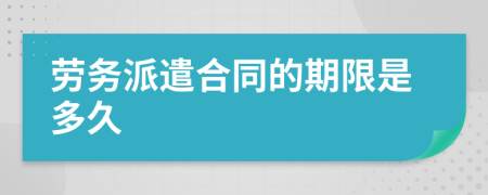 勞務(wù)派遣合同的期限是多久