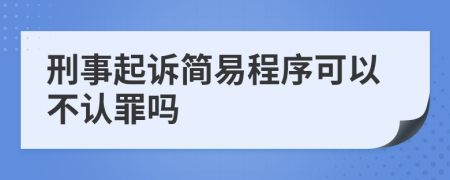 刑事起訴簡(jiǎn)易程序可以不認(rèn)罪嗎