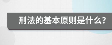 刑法的基本原則是什么？