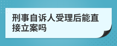 刑事自訴人受理后能直接立案嗎