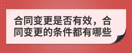 合同變更是否有效，合同變更的條件都有哪些