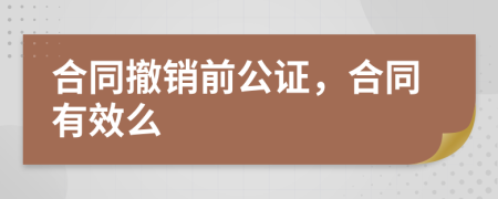 合同撤銷前公證，合同有效么