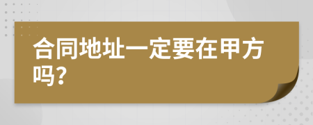 合同地址一定要在甲方嗎？