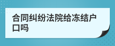 合同糾紛法院給凍結(jié)戶口嗎