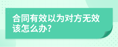 合同有效以為對方無效該怎么辦?