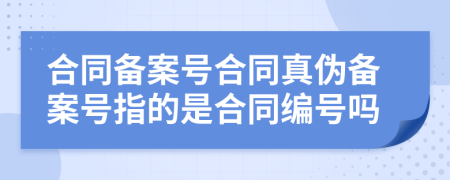 合同備案號合同真?zhèn)蝹浒柑栔傅氖呛贤幪枂?>
                </a>
            </div>
            <div   id=