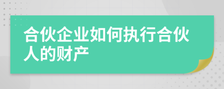 合伙企業(yè)如何執(zhí)行合伙人的財(cái)產(chǎn)