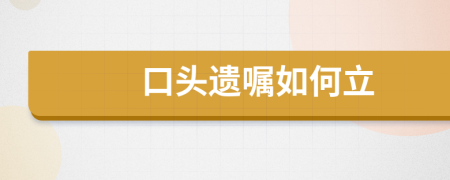 口頭遺囑如何立
