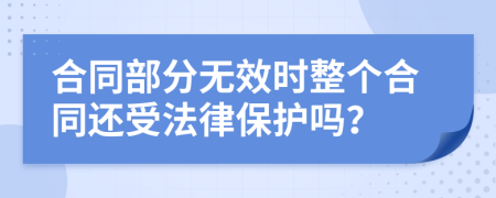 合同部分無效時(shí)整個(gè)合同還受法律保護(hù)嗎？