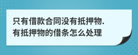 只有借款合同沒有抵押物. 有抵押物的借條怎么處理