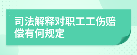 司法解釋對職工工傷賠償有何規(guī)定