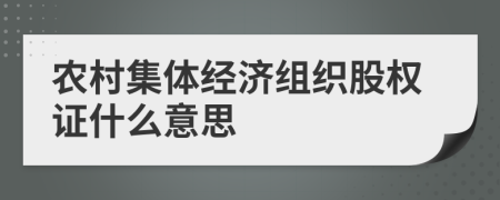 農(nóng)村集體經(jīng)濟組織股權(quán)證什么意思