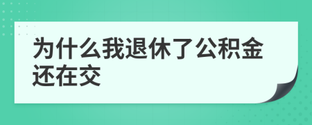 為什么我退休了公積金還在交
