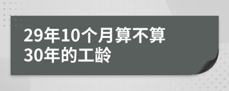 29年10個(gè)月算不算30年的工齡