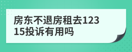 房東不退房租去12315投訴有用嗎