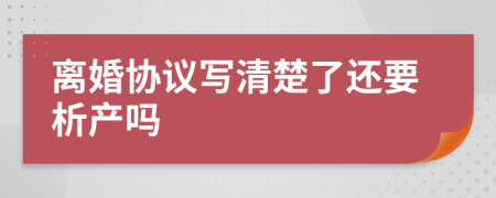 離婚協(xié)議寫清楚了還要析產(chǎn)嗎