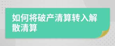 如何將破產(chǎn)清算轉(zhuǎn)入解散清算