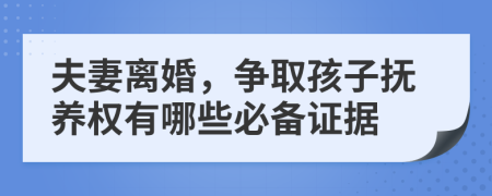 夫妻離婚，爭取孩子撫養(yǎng)權(quán)有哪些必備證據(jù)