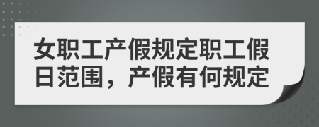 女職工產(chǎn)假規(guī)定職工假日范圍，產(chǎn)假有何規(guī)定
