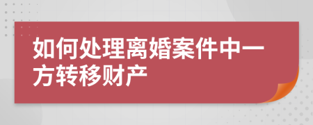 如何處理離婚案件中一方轉移財產