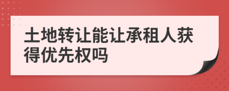 土地轉(zhuǎn)讓能讓承租人獲得優(yōu)先權(quán)嗎