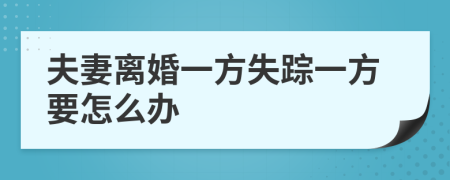 夫妻離婚一方失蹤一方要怎么辦