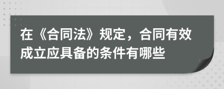 在《合同法》規(guī)定，合同有效成立應(yīng)具備的條件有哪些