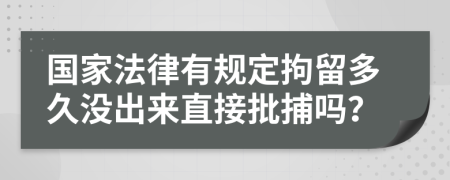 國家法律有規(guī)定拘留多久沒出來直接批捕嗎？
