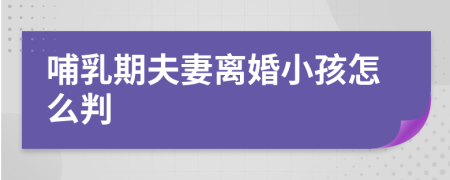哺乳期夫妻離婚小孩怎么判